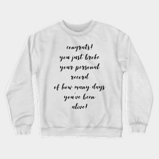 Congrats! You Just Broke Your Personal Record of How Many Days You've Been Alive! Crewneck Sweatshirt